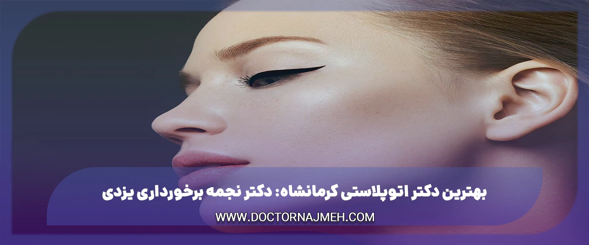 بهترین دکتر اتوپلاستی کرمانشاه دکتر نجمه برخورداری یزدی