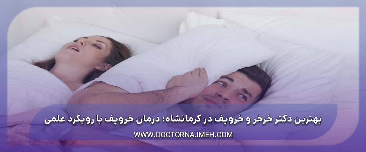 بهترین دکتر خرخر و خروپف در کرمانشاه درمان خروپف با رویکرد علمی