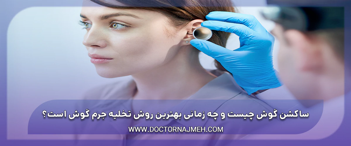 ساکشن گوش چیست و چه زمانی بهترین روش تخلیه جرم گوش است؟