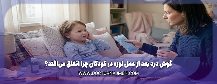 گوش درد بعد از عمل لوزه در کودکان چرا اتفاق می‌افتد؟